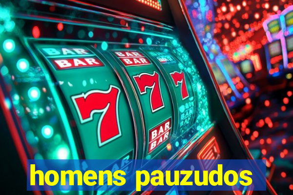 homens pauzudos